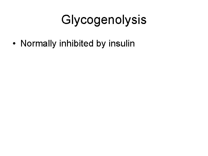 Glycogenolysis • Normally inhibited by insulin 