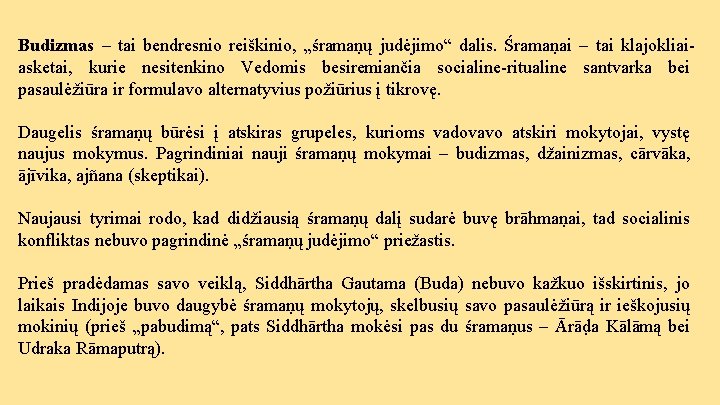 Budizmas – tai bendresnio reiškinio, „śramaṇų judėjimo“ dalis. Śramaṇai – tai klajokliaiasketai, kurie nesitenkino