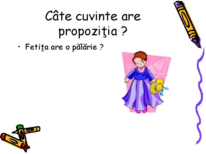 Câte cuvinte are propoziţia ? • Fetiţa are o pălărie ? 