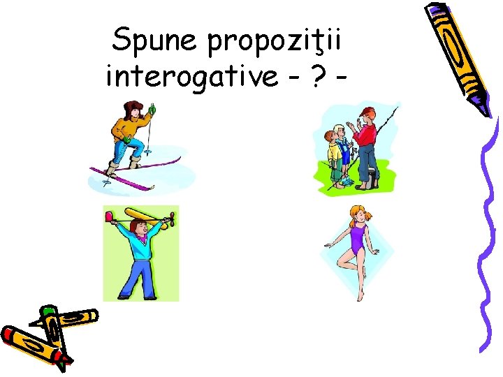Spune propoziţii interogative - ? - 