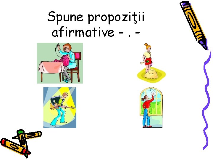 Spune propoziţii afirmative -. - 