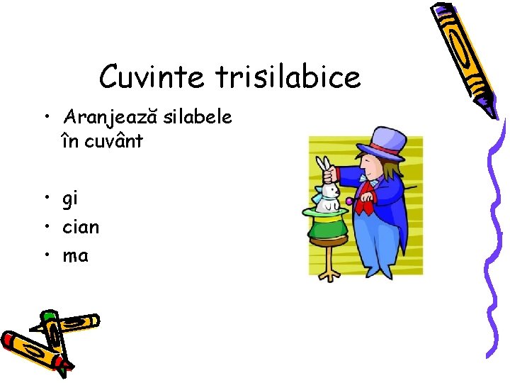 Cuvinte trisilabice • Aranjează silabele în cuvânt • gi • cian • ma 