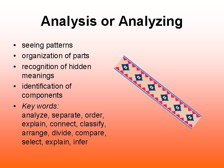 Analysis or Analyzing • seeing patterns • organization of parts • recognition of hidden