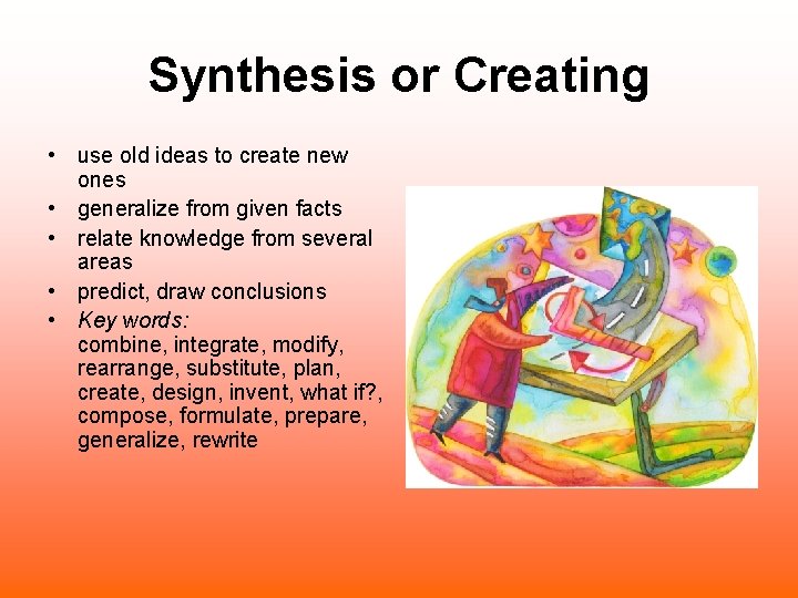 Synthesis or Creating • use old ideas to create new ones • generalize from