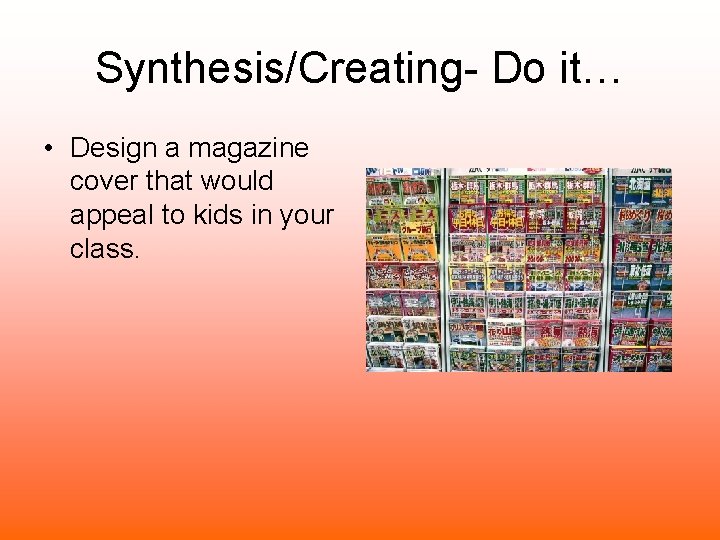 Synthesis/Creating- Do it… • Design a magazine cover that would appeal to kids in