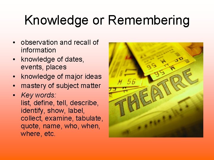 Knowledge or Remembering • observation and recall of information • knowledge of dates, events,