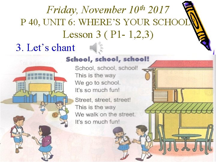 Friday, November 10 th 2017 P 40, UNIT 6: WHERE’S YOUR SCHOOL? Lesson 3