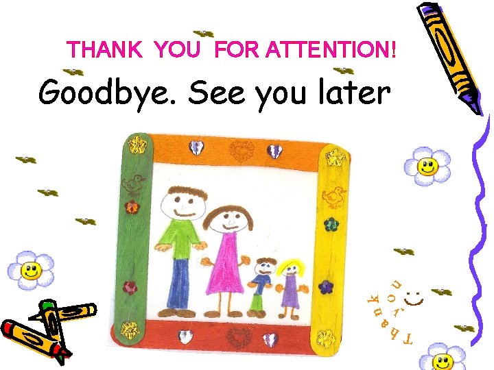 THANK YOU FOR ATTENTION! Goodbye. See you later 