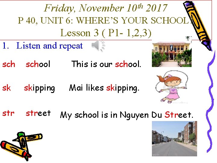 Friday, November 10 th 2017 P 40, UNIT 6: WHERE’S YOUR SCHOOL? Lesson 3