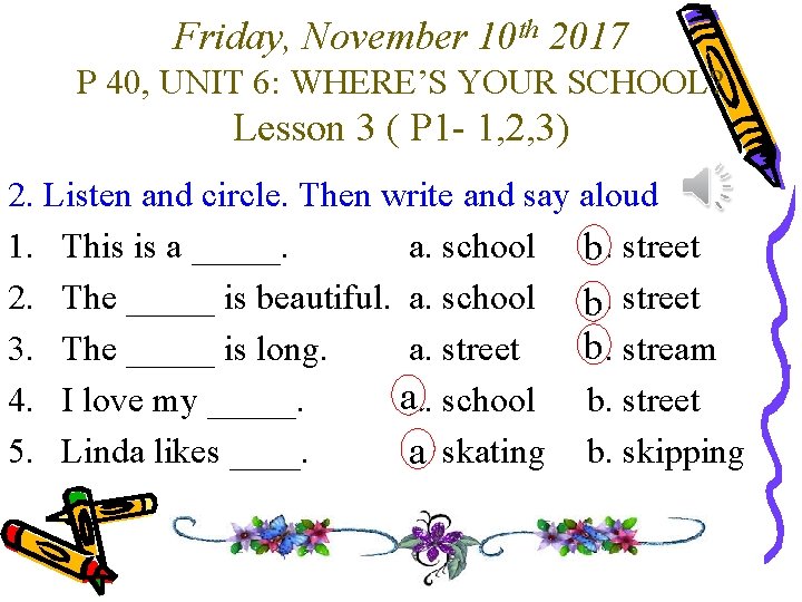 Friday, November 10 th 2017 P 40, UNIT 6: WHERE’S YOUR SCHOOL? Lesson 3