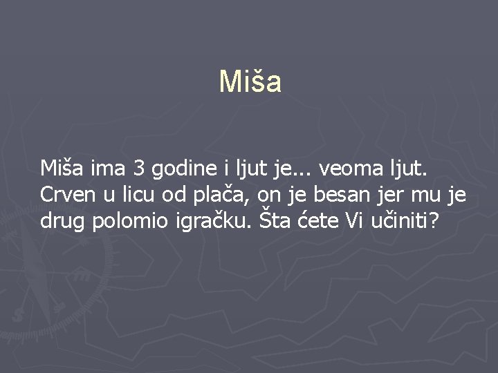 Miša ima 3 godine i ljut je. . . veoma ljut. Crven u licu