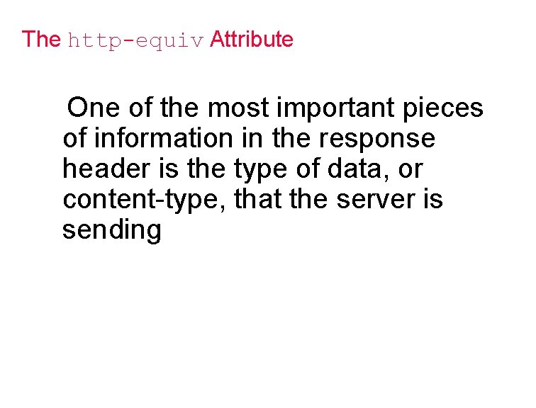 The http-equiv Attribute One of the most important pieces of information in the response