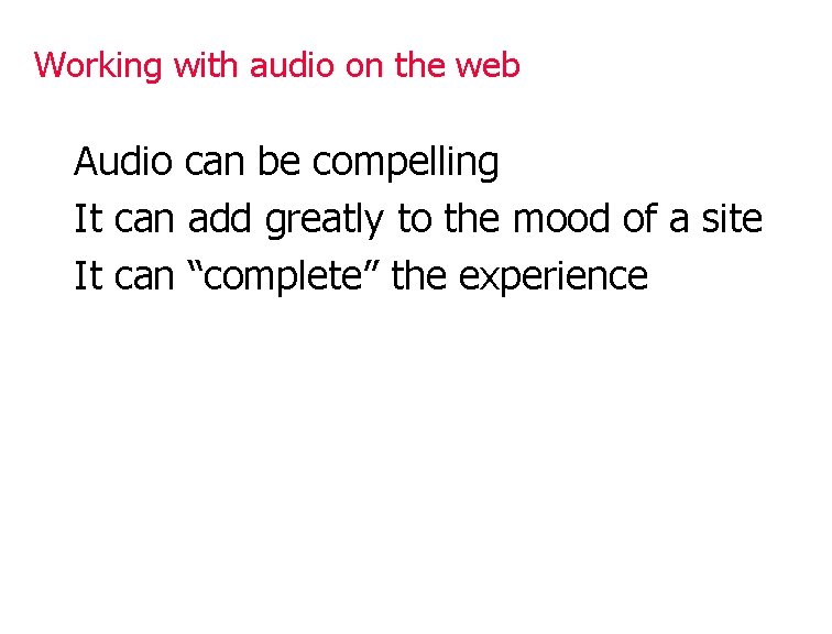 Working with audio on the web Audio can be compelling It can add greatly