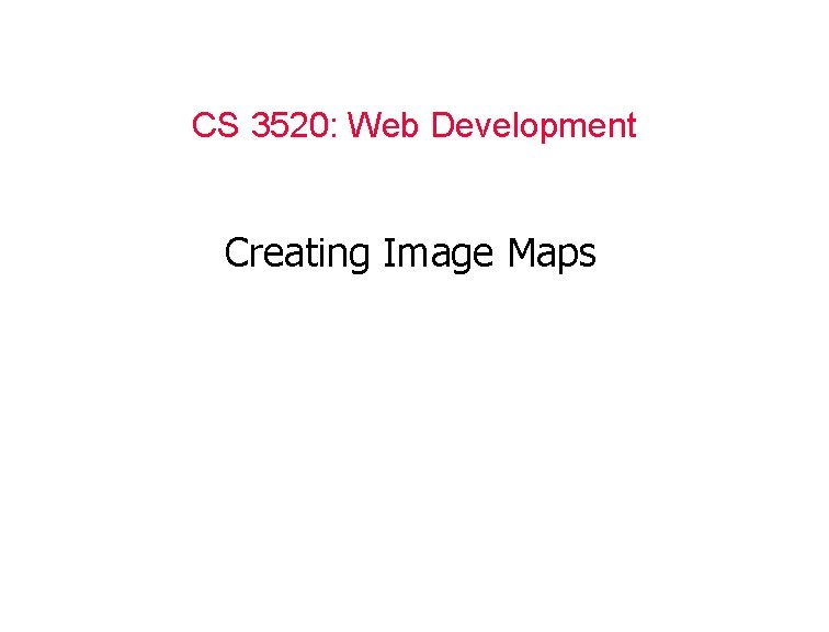 CS 3520: Web Development Creating Image Maps 