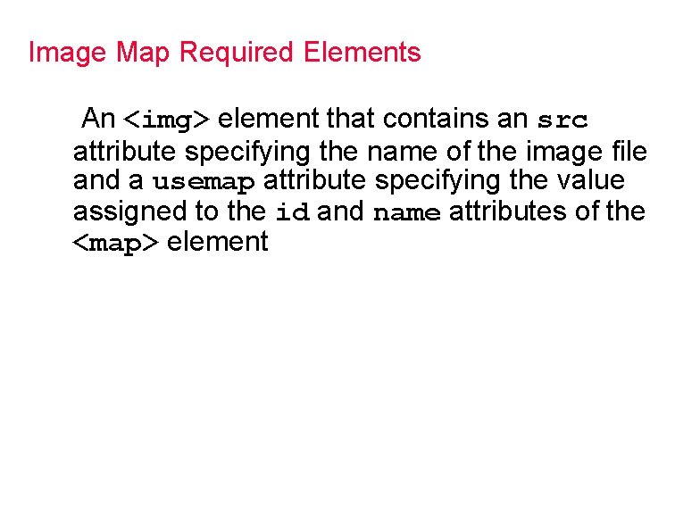 Image Map Required Elements An <img> element that contains an src attribute specifying the