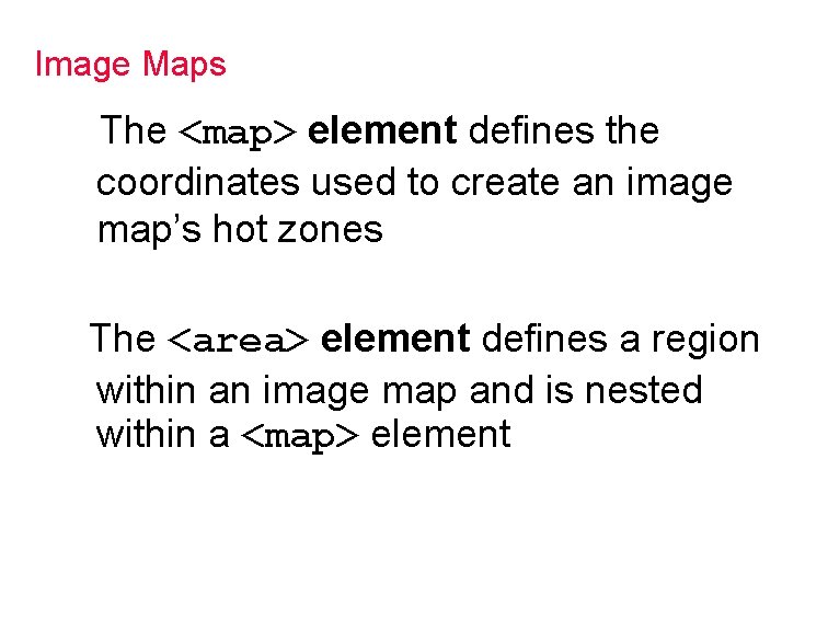 Image Maps The <map> element defines the coordinates used to create an image map’s