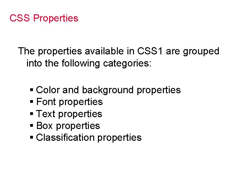 CSS Properties The properties available in CSS 1 are grouped into the following categories: