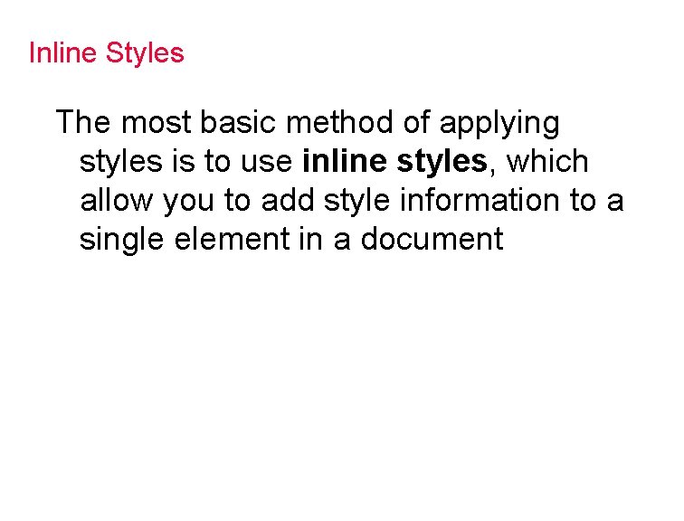 Inline Styles The most basic method of applying styles is to use inline styles,