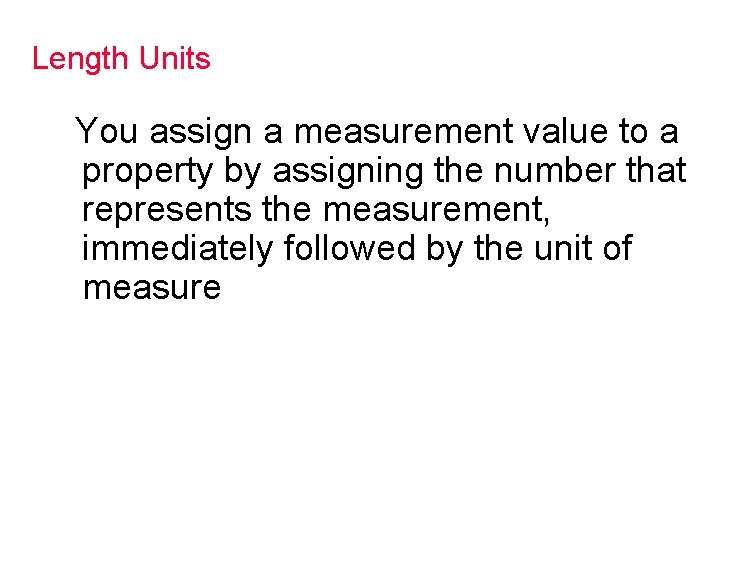 Length Units You assign a measurement value to a property by assigning the number