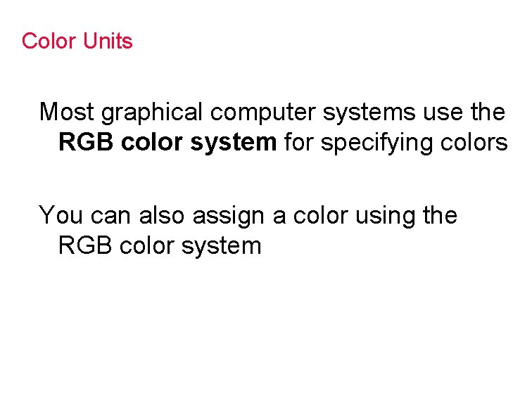 Color Units Most graphical computer systems use the RGB color system for specifying colors