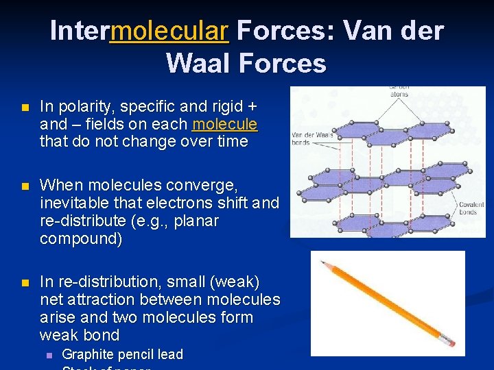 Intermolecular Forces: Van der Waal Forces n In polarity, specific and rigid + and