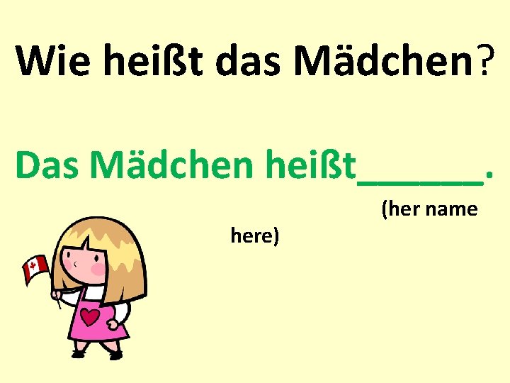 Wie heißt das Mädchen? Das Mädchen heißt______. (her name here) 