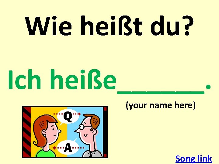 Wie heißt du? Ich heiße______. (your name here) Song link 