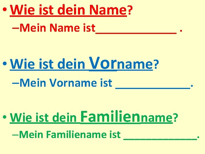  • Wie ist dein Name? –Mein Name ist_______. • Wie ist dein Vorname?
