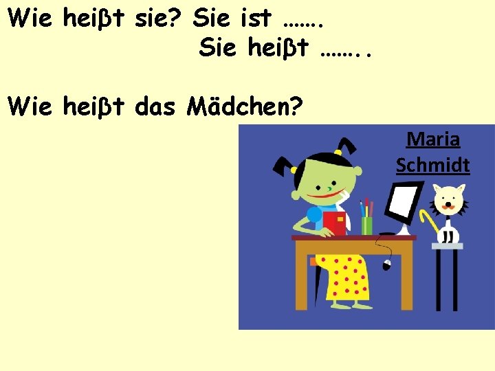 Wie heiβt sie? Sie ist ……. Sie heiβt ……. . Wie heiβt das Mädchen?