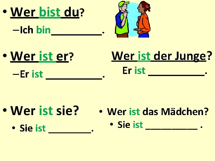  • Wer bist du? –Ich bin_____. • Wer ist er? Wer ist der