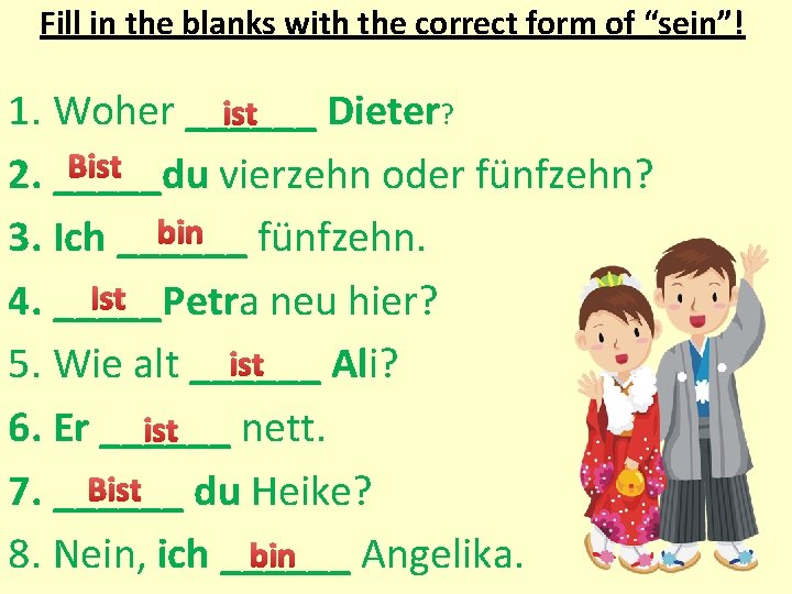 Fill in the blanks with the correct form of “sein”! ist 1. Woher ______