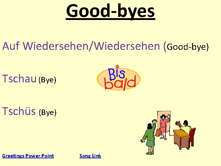 Good-byes Auf Wiedersehen/Wiedersehen (Good-bye) Tschau (Bye) Tschüs (Bye) Greetings Power Point Song Link 