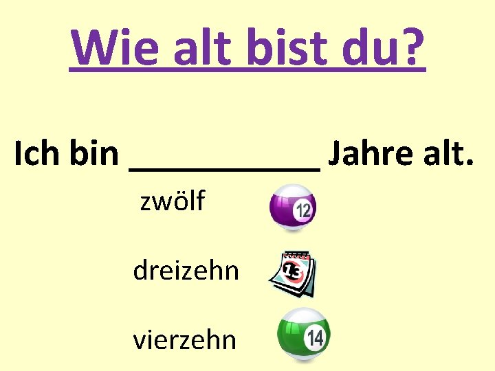 Wie alt bist du? Ich bin _____ Jahre alt. zwölf dreizehn vierzehn 