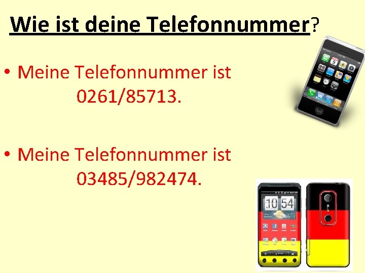 Wie ist deine Telefonnummer? • Meine Telefonnummer ist 0261/85713. • Meine Telefonnummer ist 03485/982474.