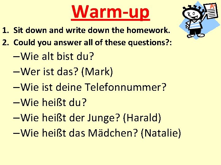 Warm-up 1. Sit down and write down the homework. 2. Could you answer all