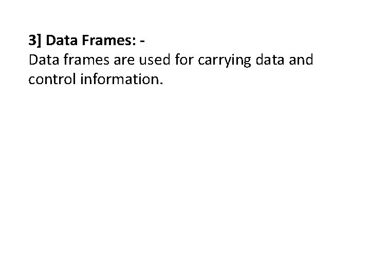 3] Data Frames: Data frames are used for carrying data and control information. 
