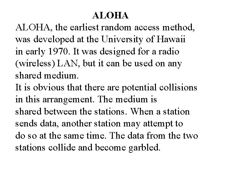 ALOHA, the earliest random access method, was developed at the University of Hawaii in