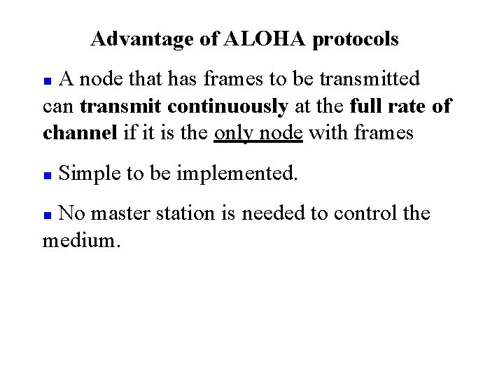 Advantage of ALOHA protocols A node that has frames to be transmitted can transmit