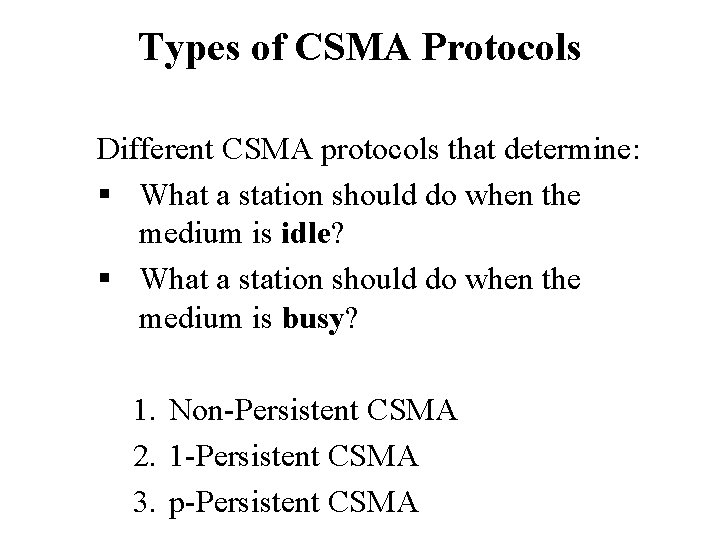 Types of CSMA Protocols Different CSMA protocols that determine: § What a station should