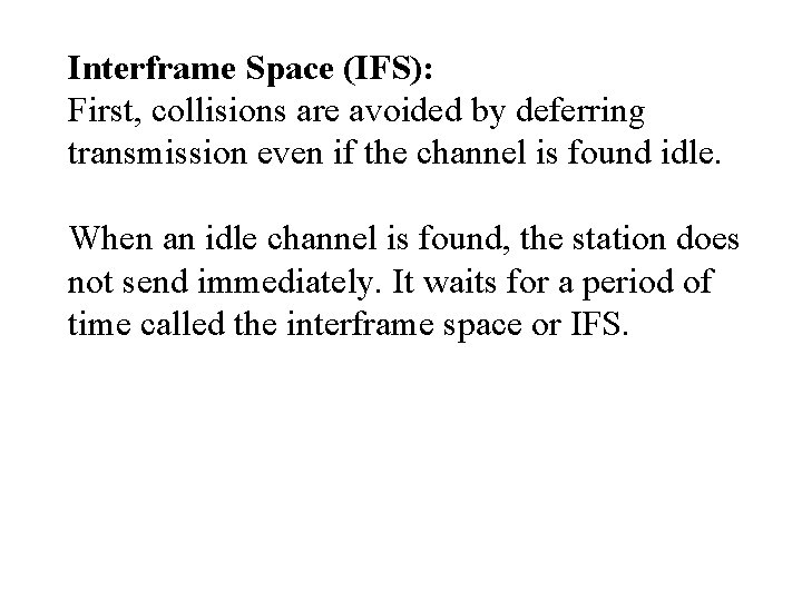 Interframe Space (IFS): First, collisions are avoided by deferring transmission even if the channel