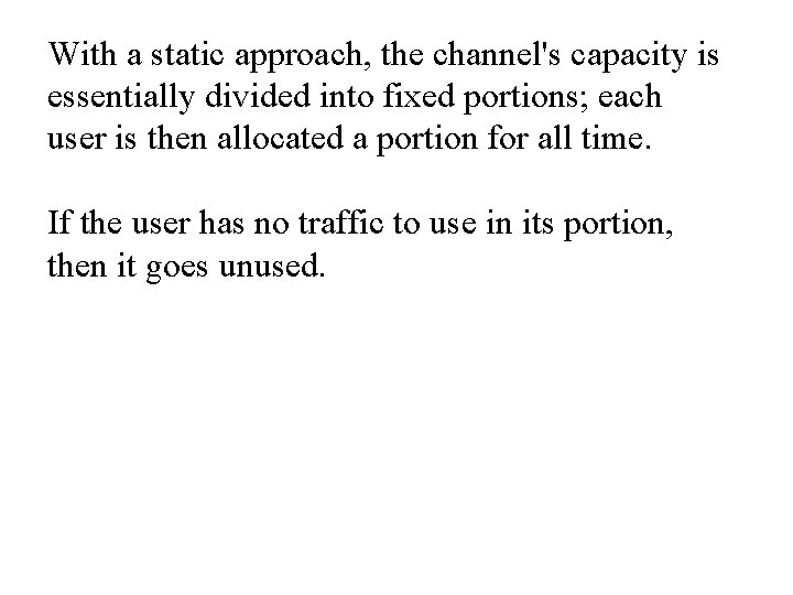 With a static approach, the channel's capacity is essentially divided into fixed portions; each