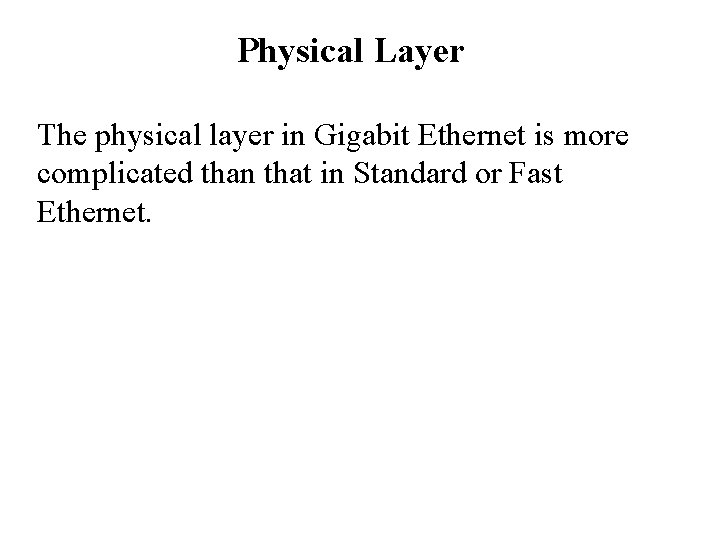 Physical Layer The physical layer in Gigabit Ethernet is more complicated than that in