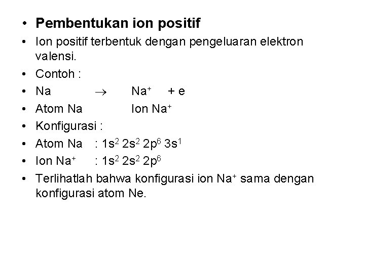  • Pembentukan ion positif • Ion positif terbentuk dengan pengeluaran elektron valensi. •