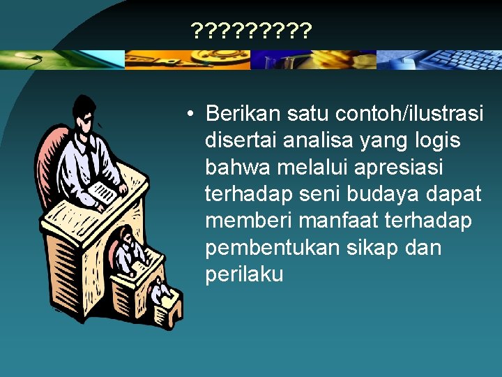 ? ? ? ? ? • Berikan satu contoh/ilustrasi disertai analisa yang logis bahwa