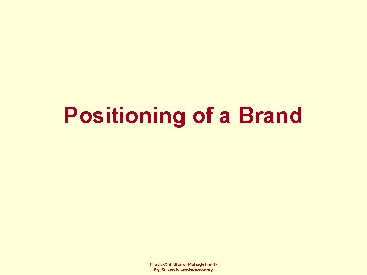 Positioning of a Brand Product & Brand Management By Srikanth venkataswamy 