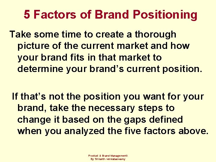 5 Factors of Brand Positioning Take some time to create a thorough picture of