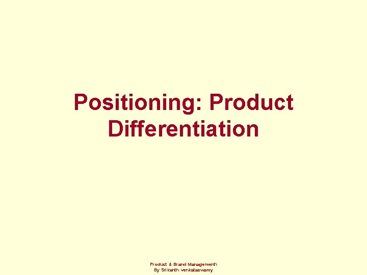 Positioning: Product Differentiation Product & Brand Management By Srikanth venkataswamy 