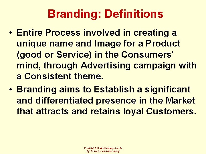 Branding: Definitions • Entire Process involved in creating a unique name and Image for