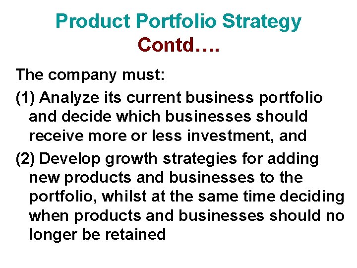 Product Portfolio Strategy Contd…. The company must: (1) Analyze its current business portfolio and