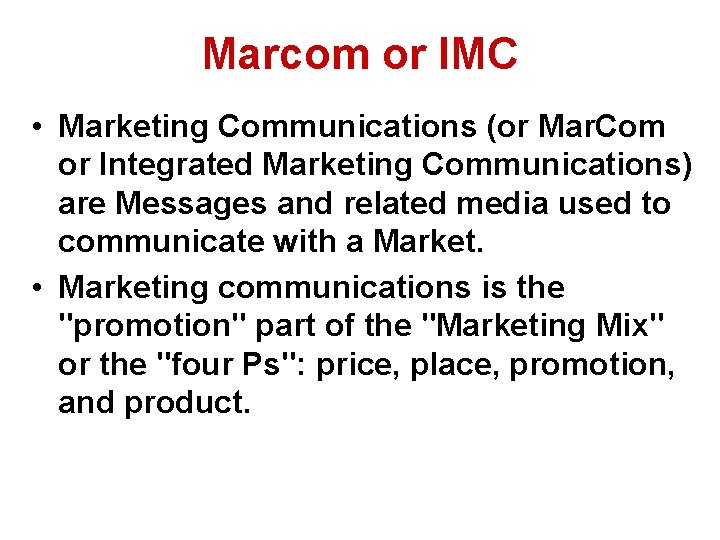 Marcom or IMC • Marketing Communications (or Mar. Com or Integrated Marketing Communications) are